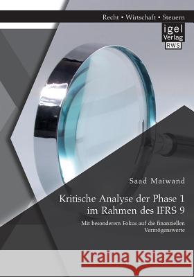 Kritische Analyse der Phase 1 im Rahmen des IFRS 9: Mit besonderem Fokus auf die finanziellen Vermögenswerte Saad Maiwand   9783954850723 Igel Verlag Gmbh