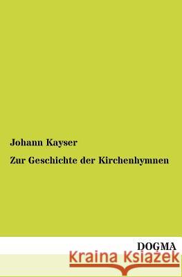 Zur Geschichte der Kirchenhymnen Kayser, Johann 9783955072049