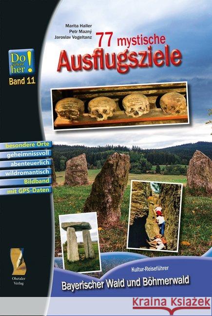 77 mystische Ausflugsziele : Kultur-Reiseführer Bayerischer Wald und Böhmerwald Haller, Marita; Mazny, Petr; Vogeltanz, Jaroslav 9783955110536