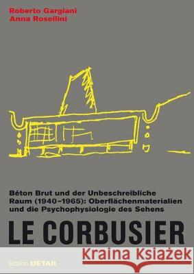 Le Corbusier. Béton Brut und der unbeschreibliche Raum (1940 - 1965) : Oberflächenmaterialien und die Psychophysiologie des Sehens Gargiani, Roberto; Rosellini, Anna 9783955531829 Detail
