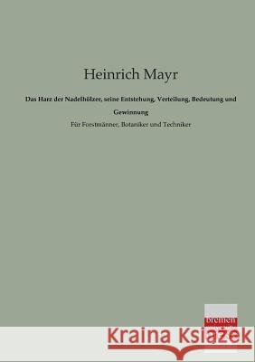 Das Harz Der Nadelholzer, Seine Entstehung, Verteilung, Bedeutung Und Gewinnung Heinrich Mayr 9783955620943