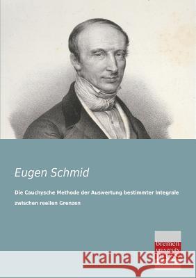 Die Cauchysche Methode Der Auswertung Bestimmter Integrale Zwischen Reellen Grenzen Eugen Schmid 9783955621704