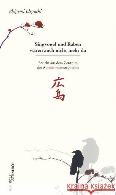 Singvögel und Raben waren auch nicht mehr da : Bericht aus dem Zentrum der Atombombenexplosion Ideguchi, Shigemi 9783955651114 Hentrich & Hentrich