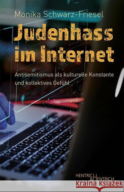 Judenhass im Internet : Antisemitismus als kulturelle Konstante und kollektives Gefühl Schwarz-Friesel, Monika 9783955653286