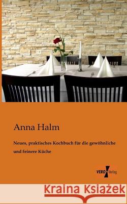 Neues, praktisches Kochbuch für die gewöhnliche und feinere Küche Anna Halm 9783956100345 Vero Verlag