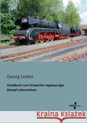 Handbuch zum Entwerfen regelspuriger Dampf-Lokomotiven Georg Lotter 9783956100390