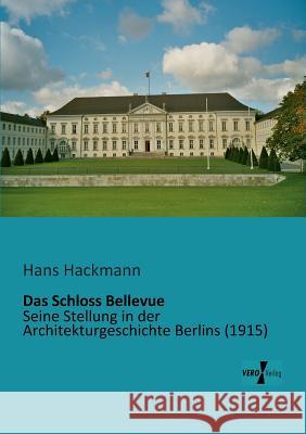 Das Schloss Bellevue: Seine Stellung in der Architekturgeschichte Berlins Hans Hackmann 9783956100840