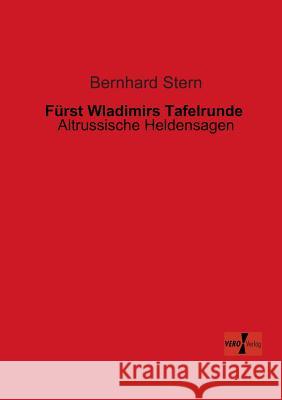 Fürst Wladimirs Tafelrunde: Altrussische Heldensagen Bernhard Stern 9783956103421