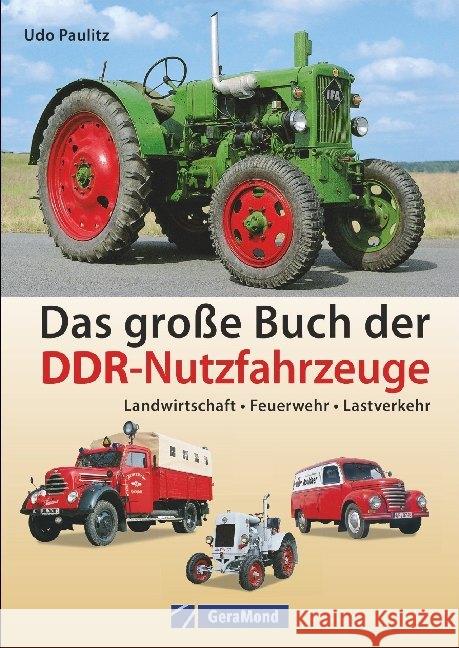 Das große Buch der DDR-Nutzfahrzeuge : Landwirtschaft - Feuerwehr - Lastverkehr Paulitz, Udo 9783956130724