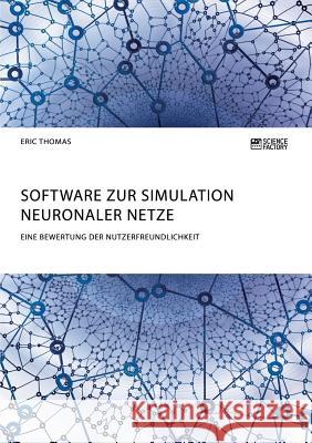 Software zur Simulation Neuronaler Netze. Eine Bewertung der Nutzerfreundlichkeit Eric Thomas 9783956873713