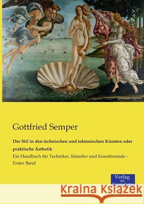 Der Stil in den technischen und tektonischen Künsten oder praktische Ästhetik: Ein Handbuch für Techniker, Künstler und Kunstfreunde - Erster Band Semper, Gottfried 9783957001863