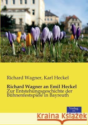 Richard Wagner an Emil Heckel: Zur Entstehungsgeschichte der Bühnenfestspiele in Bayreuth Richard Wagner (Princeton Ma), Karl Heckel 9783957003409 Vero Verlag