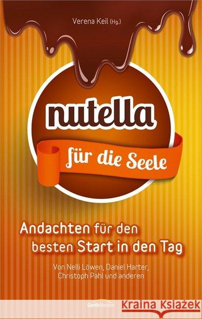 Nutella für die Seele : Andachten für den besten Start in den Tag. Löwen, Nelli; Harter, Daniel; Pahl, Christoph 9783957342065