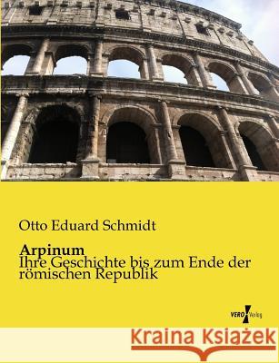 Arpinum: Ihre Geschichte bis zum Ende der römischen Republik Schmidt, Otto Eduard 9783957380043