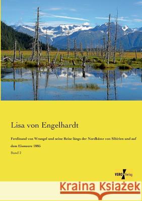 Ferdinand von Wrangel und seine Reise längs der Nordküste von Sibirien und auf dem Eismeere 1885: Band 2 Lisa Von Engelhardt 9783957381330
