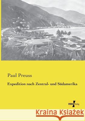 Expedition nach Zentral- und Südamerika Dr Paul Preuss 9783957385581