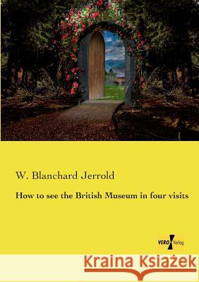 How to see the British Museum in four visits W Blanchard Jerrold 9783957388568 Vero Verlag