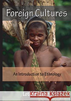 Foreign Cultures: An Introduction to Ethnology for Development Aid Workers and Church Workers Abroad Lothar Kaser 9783957761132
