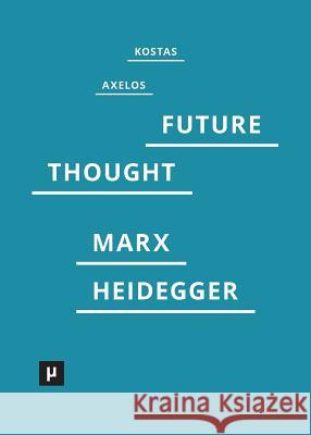 Introduction to a Future Way of Thought: On Marx and Heidegger Kostas Axelos Professor Stuart Elden (University of Du Kenneth Mills, MA, BSc, FRCS 9783957960054