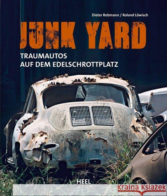 Junk Yard : Traumautos auf dem Edelschrottplatz Rebmann, Dieter; Löwisch, Roland 9783958435933