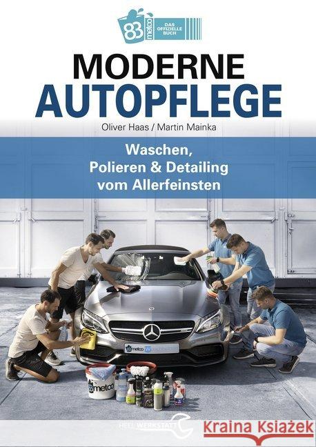 Moderne Autopflege : Waschen, Polieren & Detailing vom Allerfeinsten Haas, Oliver; Mainka, Martin 9783958437678 Heel Verlag