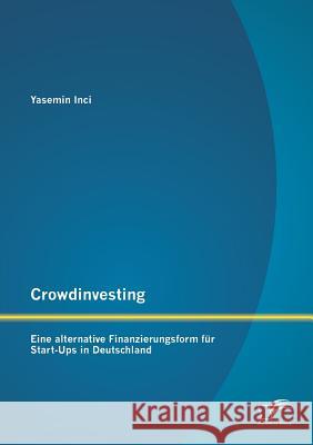 Crowdinvesting: Eine alternative Finanzierungsform für Start-Ups in Deutschland Inci, Yasemin 9783958507777 Diplomica Verlag Gmbh