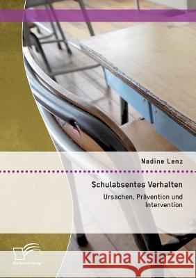 Schulabsentes Verhalten: Ursachen, Prävention und Intervention Nadine Lenz   9783959346023 Diplomica Verlag Gmbh