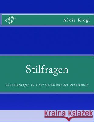 Stilfragen: Grundlegungen zu einer Geschichte der Ornamentik Riegl, Alois 9783959400282