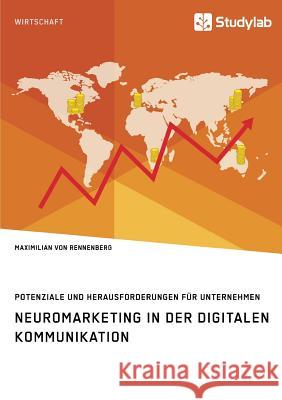 Neuromarketing in der digitalen Kommunikation. Potenziale und Herausforderungen für Unternehmen Maximilian Von Rennenberg 9783960953838