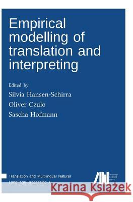 Empirical modelling of translation and interpreting Silvia Hansen-Schirra, Oliver Czulo, Sascha Hofmann 9783961100255