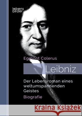 Leibniz: Der Lebensroman eines weltumspannenden Geistes. Biografie Egmont Colerus 9783963370656 Edition Lebensbilder