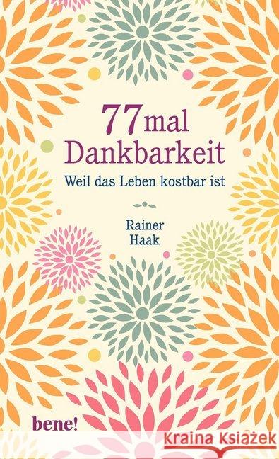 77 mal Dankbarkeit : Weil das Leben kostbar ist Positiv durch schwierige Zeiten Haak, Rainer 9783963400162 bene! Verlag