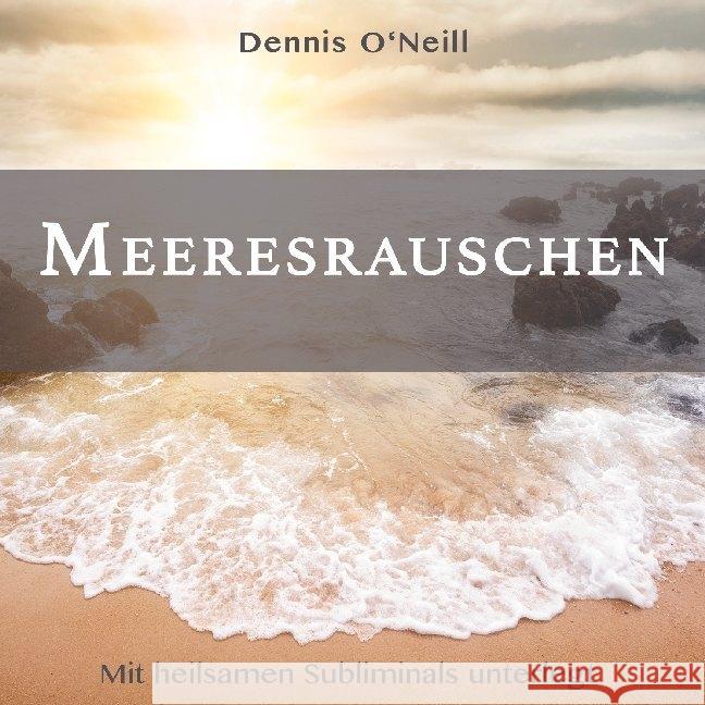Meeresrauschen, 1 Audio-CD : Mit heilsamen Subliminals unterlegt O'Neill, Dennis 9783964420169 EchnAton Verlag