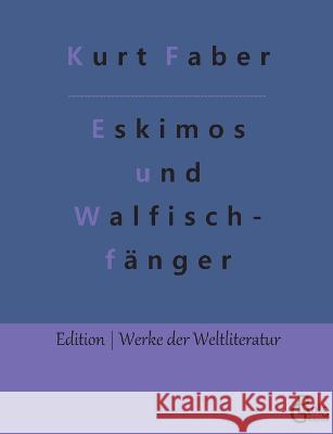 Unter Eskimos und Walfischfängern: Eismeerfahrten eines jungen Deutschen Kurt Faber, Redaktion Gröls-Verlag 9783966375863 Grols Verlag