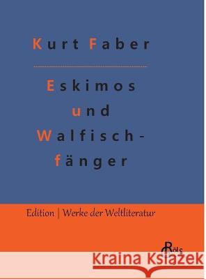 Unter Eskimos und Walfischfängern: Eismeerfahrten eines jungen Deutschen Kurt Faber, Redaktion Gröls-Verlag 9783966377867 Grols Verlag