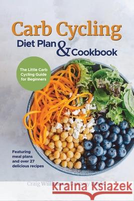 Carb Cycling Diet Plan & Cookbook: The Little Carb Cycling Guide for Beginners Craig Williams Brittney Davis 9783967720518