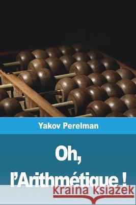 Oh, l'Arithmétique ! Perelman, Yakov 9783967879827 Prodinnova