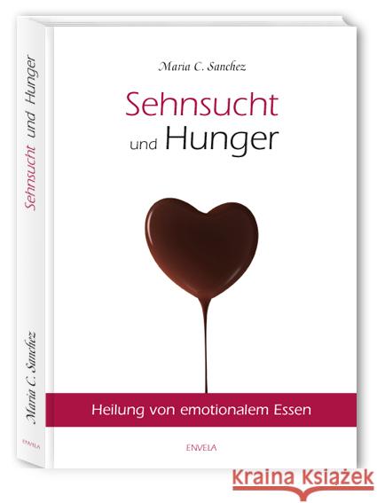 Sehnsucht und Hunger : Heilung von emotionalem Essen Sanchez, Maria C.   9783981330847 Envela