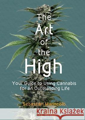 The Art of the High: Your Guide to Using Cannabis for an Outstanding Life Sebasti Marincolo 9783981771220