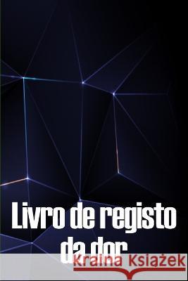 Livro de registo da dor: Livro de registo perfeito para manter registo de data, energia, actividade, sono, nivel/area de dor, refeicoes e muito mais coisas uteis Carminho Furtado   9783986083380 Sava Sergiu Cristinel