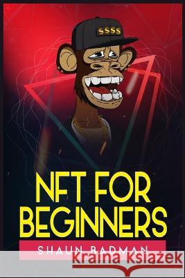 Nft for Beginners: Learn the Basics of Investing in Digital Crypto Art and Collectibles to Make a Profit (2022 Guide for Newbies) Shaun Badman   9783986536381 Shaun Badman