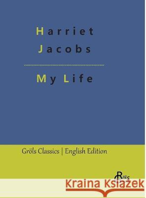 My Life: Incidents in the Life of a Slave Girl Redaktion Gr?ls-Verlag Harriet Jacobs 9783988289353 Grols Verlag