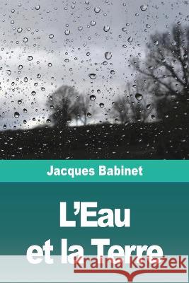 L'Eau et la Terre Jacques Babinet   9783988811875 Prodinnova