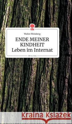 ENDE MEINER KINDHEIT - Leben im Internat. Life is a Story Walter Weinberg 9783990872864