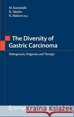 The Diversity of Gastric Carcinoma: Pathogenesis, Diagnosis and Therapy Kaminishi, M. 9784431211396 Springer Japan