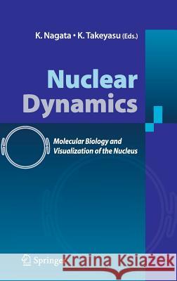 Nuclear Dynamics: Molecular Biology and Visualization of the Nucleus Nagata, K. 9784431300540 Springer