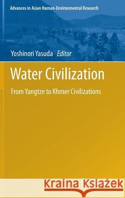 Water Civilization: From Yangtze to Khmer Civilizations Yasuda, Yoshinori 9784431541103 Springer