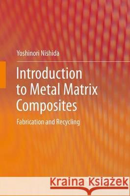 Introduction to Metal Matrix Composites: Fabrication and Recycling Nishida, Yoshinori 9784431542360