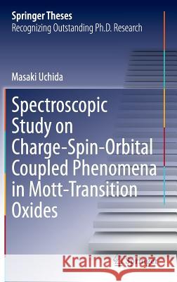 Spectroscopic Study on Charge-Spin-Orbital Coupled Phenomena in Mott-Transition Oxides Masaki Uchida 9784431542964 Springer