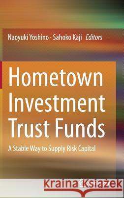 Hometown Investment Trust Funds: A Stable Way to Supply Risk Capital Yoshino, Naoyuki 9784431543084 Springer